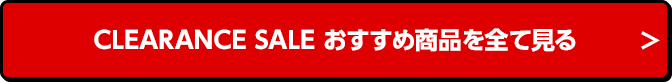 CLEARANCE SALE おすすめ商品を全て見る