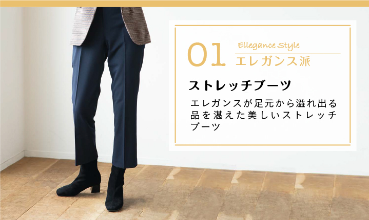 01 エレガンス派 ストレッチブーツ エレガンスが足元から溢れ出る品を湛えた美しいストレッチブーツ