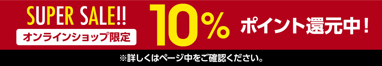 SUPERSALE!! オンラインショップ限定 10%ポイント還元中！