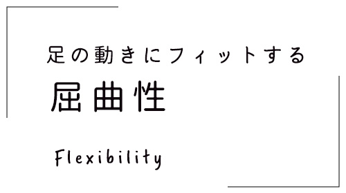足の動きにフィットする屈曲性